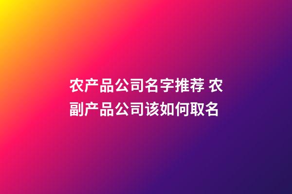 农产品公司名字推荐 农副产品公司该如何取名-第1张-公司起名-玄机派